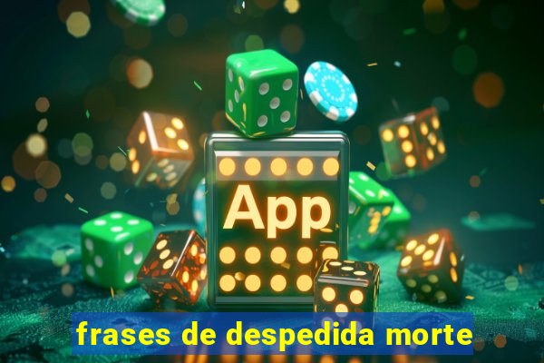 frases de despedida morte